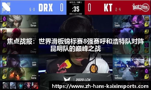 焦点战报:世界滑板锦标赛8强赛呼和浩特队对阵昆明队的巅峰之战