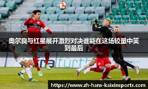 奥尔良与红星展开激烈对决谁能在这场较量中笑到最后