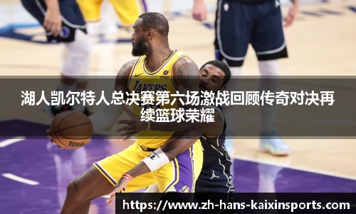 湖人凯尔特人总决赛第六场激战回顾传奇对决再续篮球荣耀